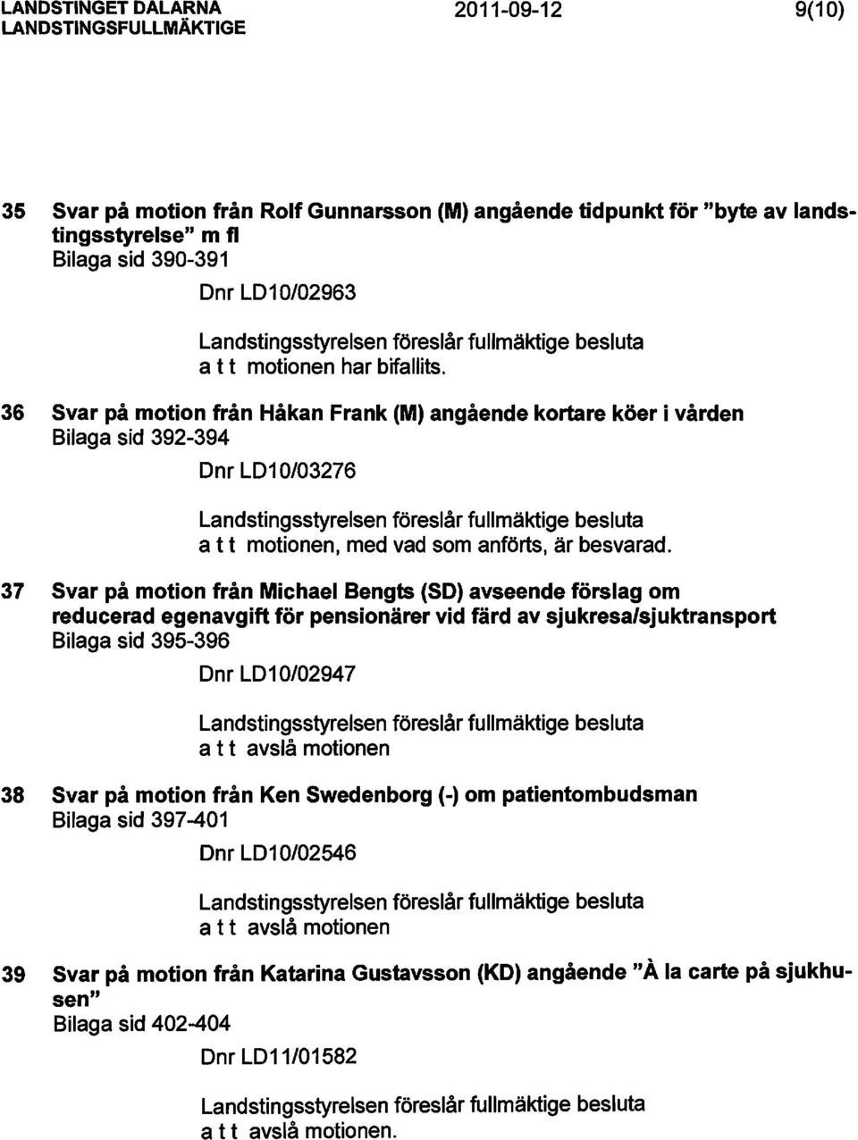 36 Svar på motion från Håkan Frank (M) angående kortare köer i vården Bilaga sid 392-394 Dnr LD1 0/03276 37 Svar på motion från Michael Bengts (SO) avseende förslag om reducerad
