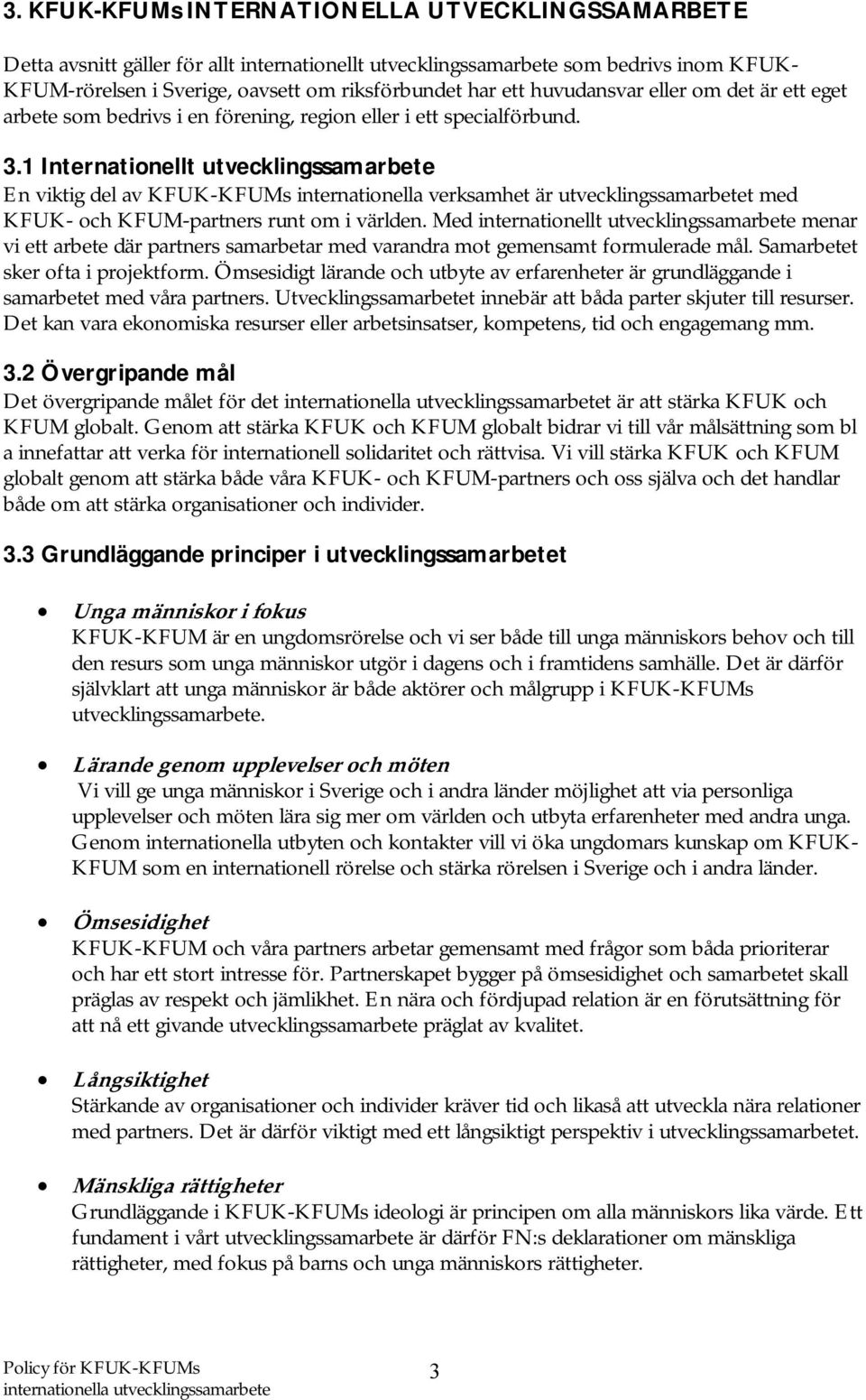 1 Internationellt utvecklingssamarbete En viktig del av KFUK-KFUMs internationella verksamhet är utvecklingssamarbetet med KFUK- och KFUM-partners runt om i världen.