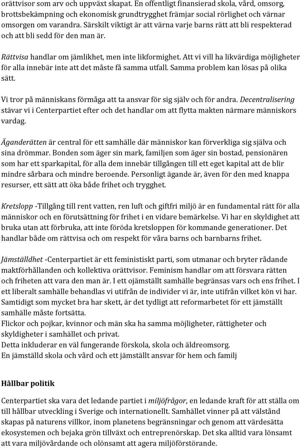 Att vi vill ha likvärdiga möjligheter för alla innebär inte att det måste få samma utfall. Samma problem kan lösas på olika sätt.