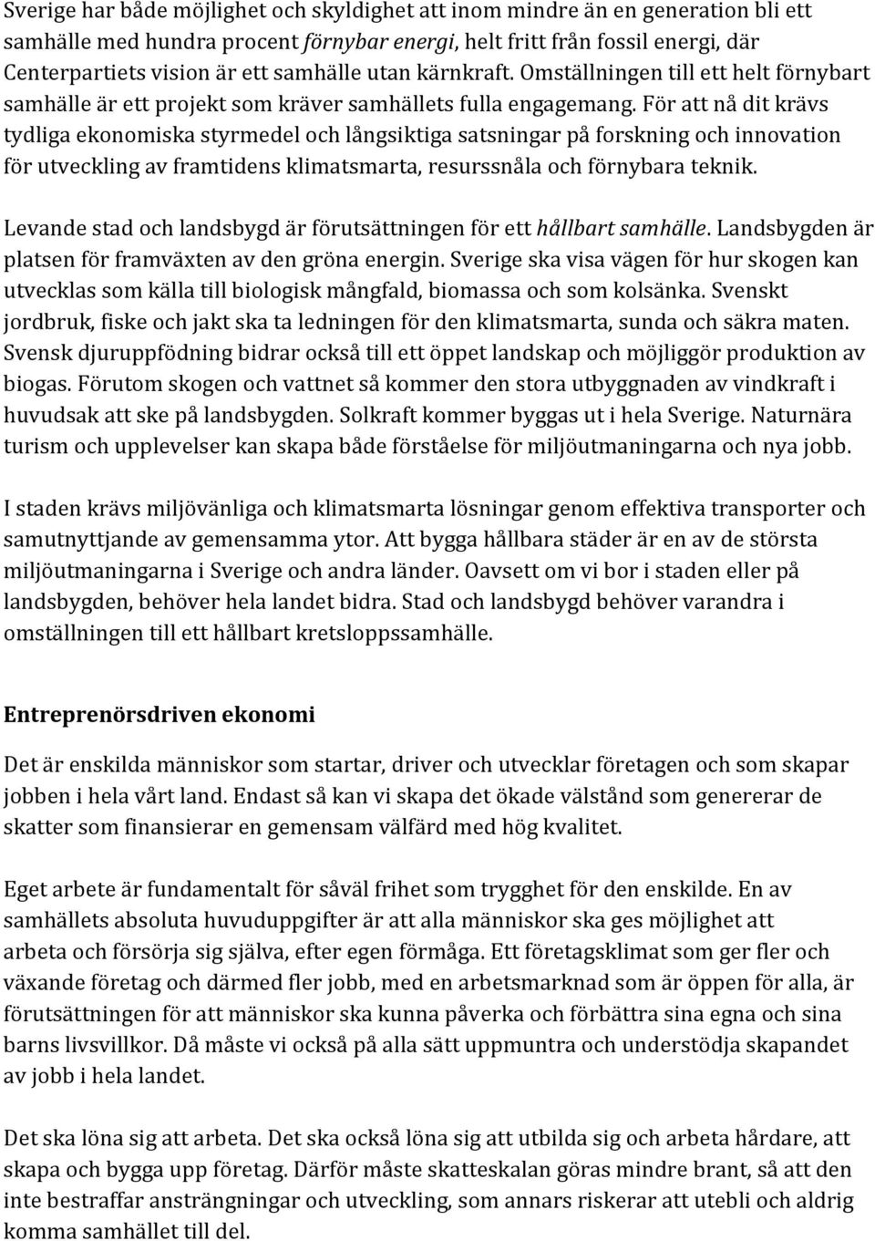 För att nå dit krävs tydliga ekonomiska styrmedel och långsiktiga satsningar på forskning och innovation för utveckling av framtidens klimatsmarta, resurssnåla och förnybara teknik.