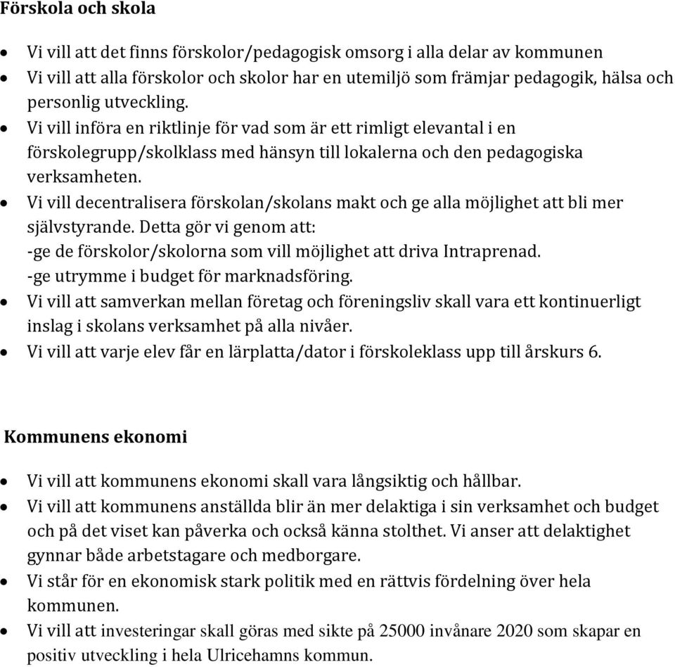 Vi vill decentralisera förskolan/skolans makt och ge alla möjlighet att bli mer självstyrande. Detta gör vi genom att: -ge de förskolor/skolorna som vill möjlighet att driva Intraprenad.