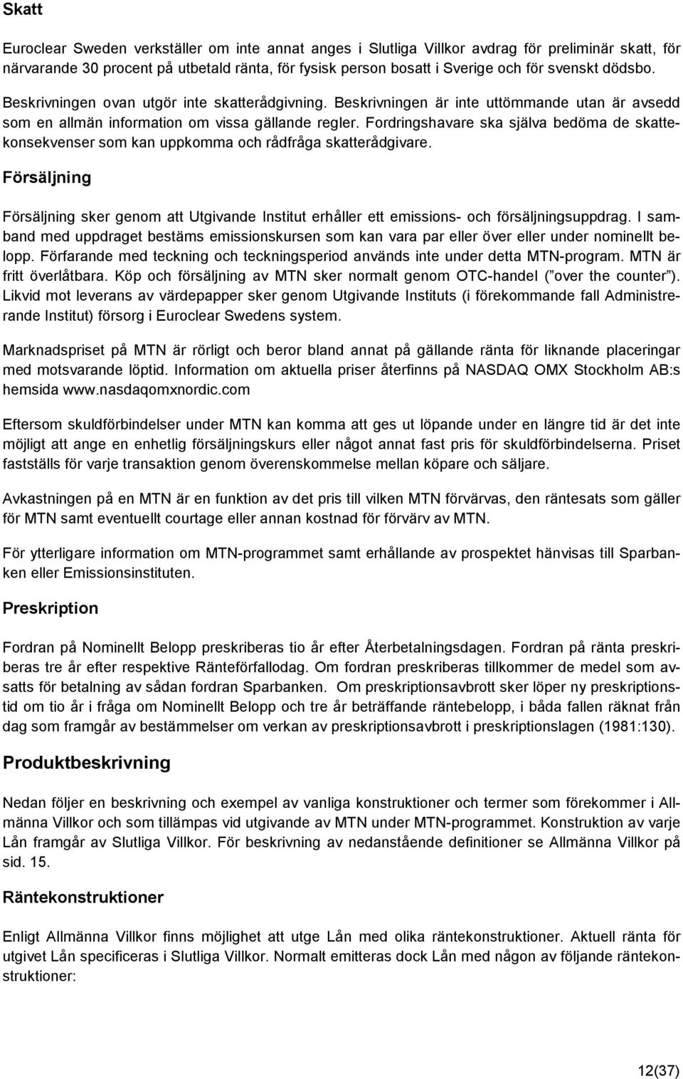 Fordringshavare ska själva bedöma de skattekonsekvenser som kan uppkomma och rådfråga skatterådgivare.