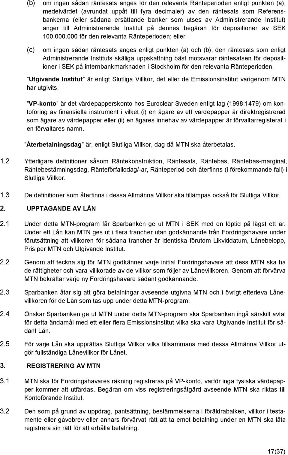 000 för den relevanta Ränteperioden; eller (c) om ingen sådan räntesats anges enligt punkten (a) och (b), den räntesats som enligt Administrerande Instituts skäliga uppskattning bäst motsvarar