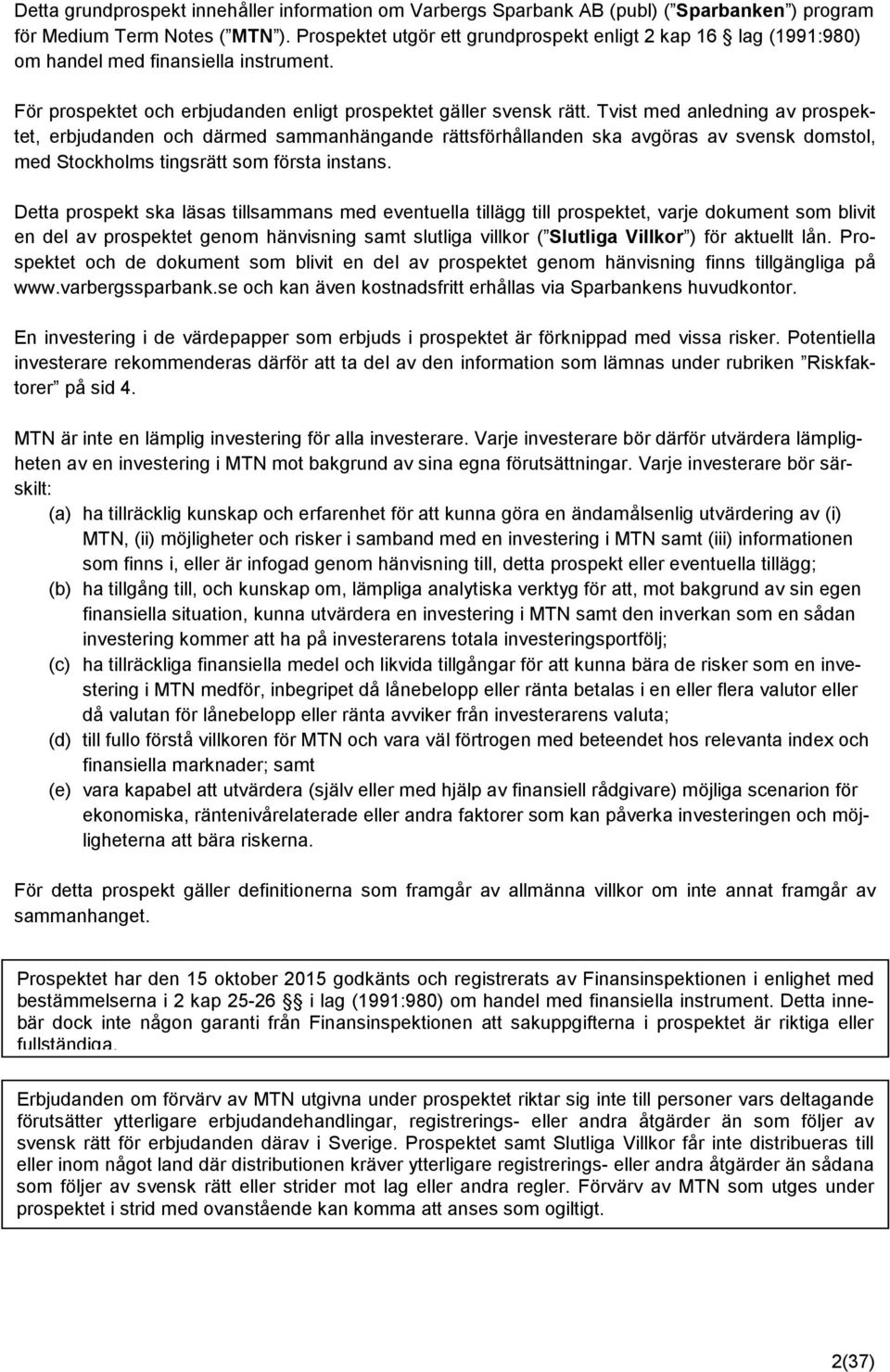 Tvist med anledning av prospektet, erbjudanden och därmed sammanhängande rättsförhållanden ska avgöras av svensk domstol, med Stockholms tingsrätt som första instans.