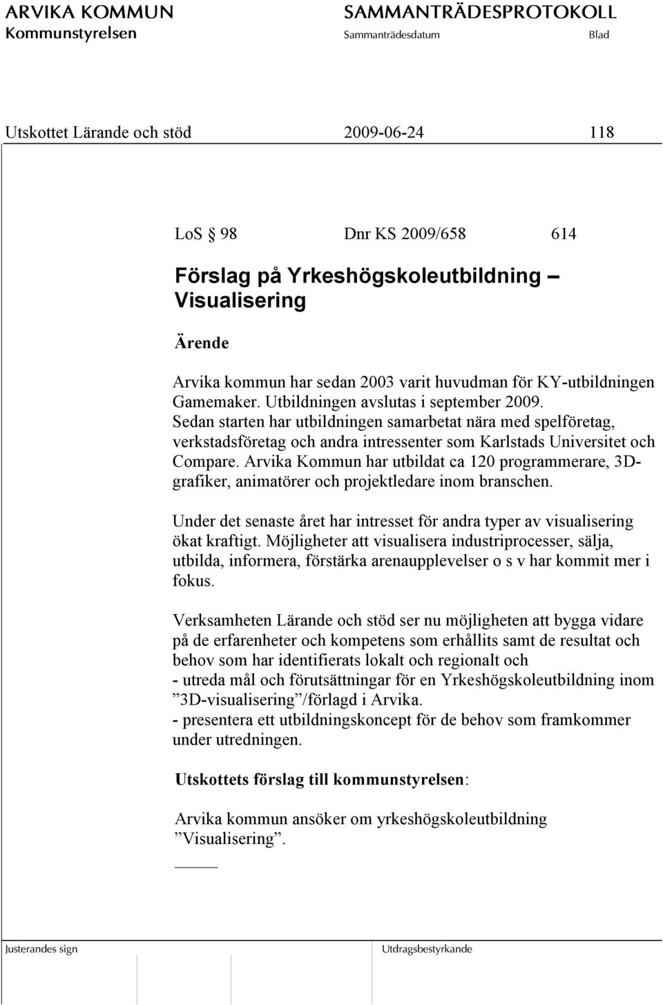 Arvika Kommun har utbildat ca 120 programmerare, 3Dgrafiker, animatörer och projektledare inom branschen. Under det senaste året har intresset för andra typer av visualisering ökat kraftigt.