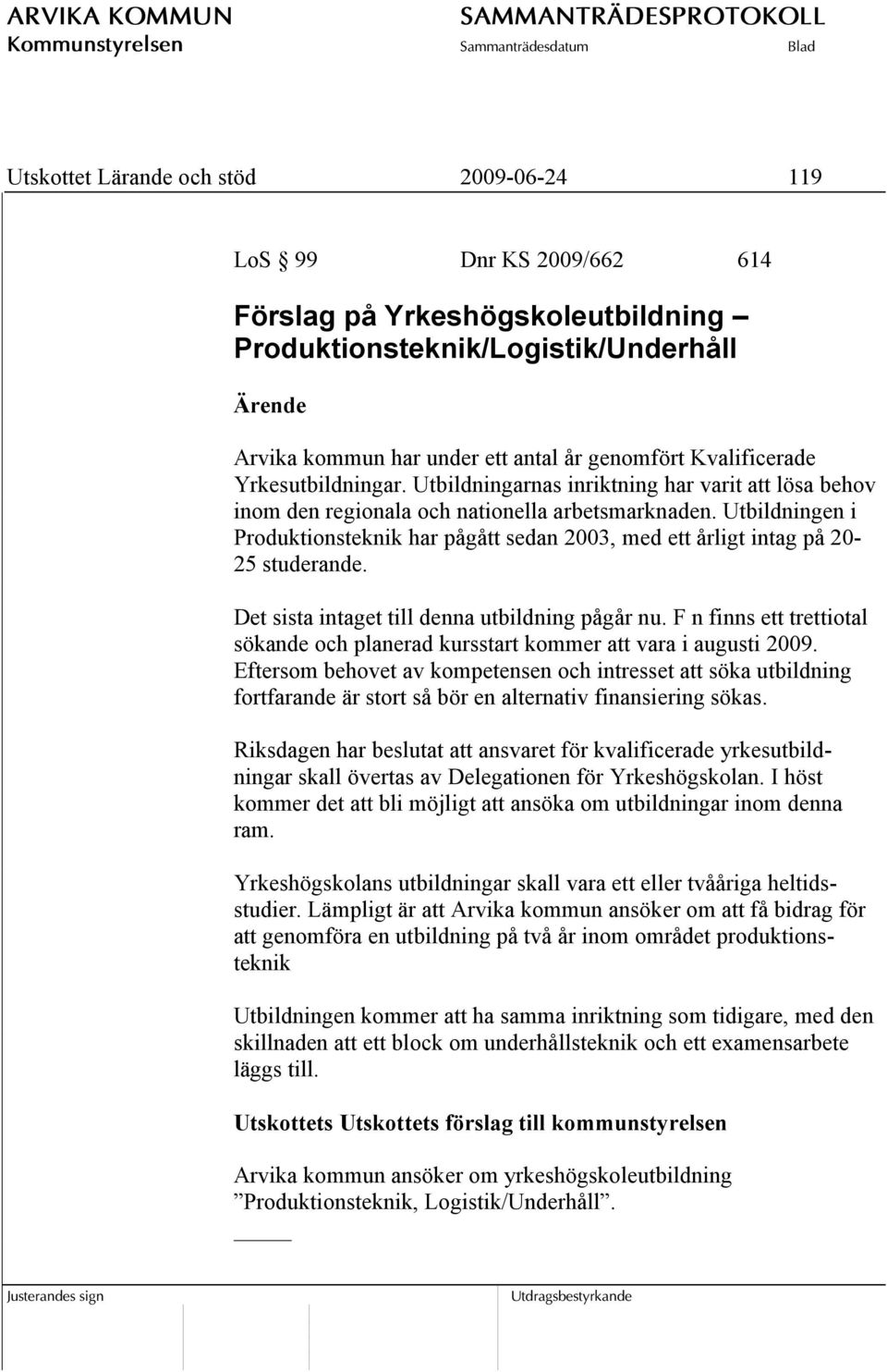 Utbildningen i Produktionsteknik har pågått sedan 2003, med ett årligt intag på 20-25 studerande. Det sista intaget till denna utbildning pågår nu.