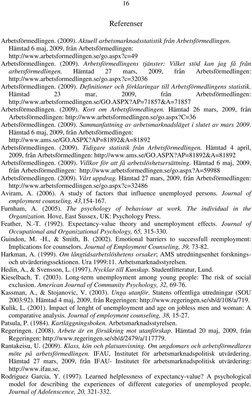 c=32036 Arbetsförmedlingen. (2009). Definitioner och förklaringar till Arbetsförmedlingens statistik. Hämtad 23 mar, 2009, från Arbetsförmedlingen: http://www.arbetsformedlingen.se/go.aspx?