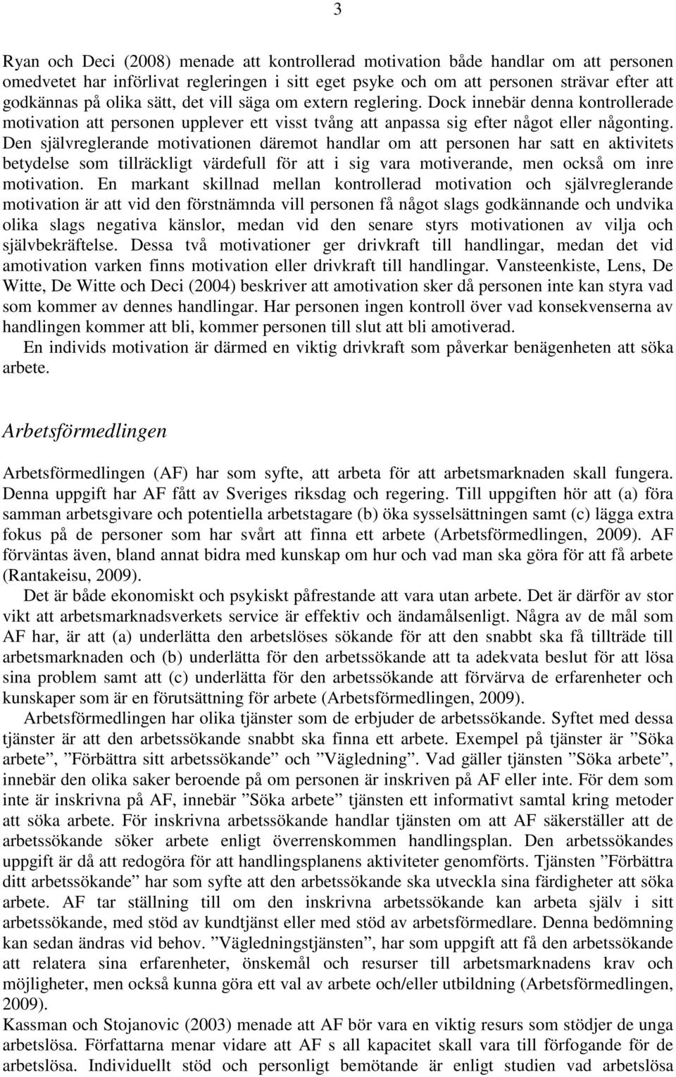 Den självreglerande motivationen däremot handlar om att personen har satt en aktivitets betydelse som tillräckligt värdefull för att i sig vara motiverande, men också om inre motivation.