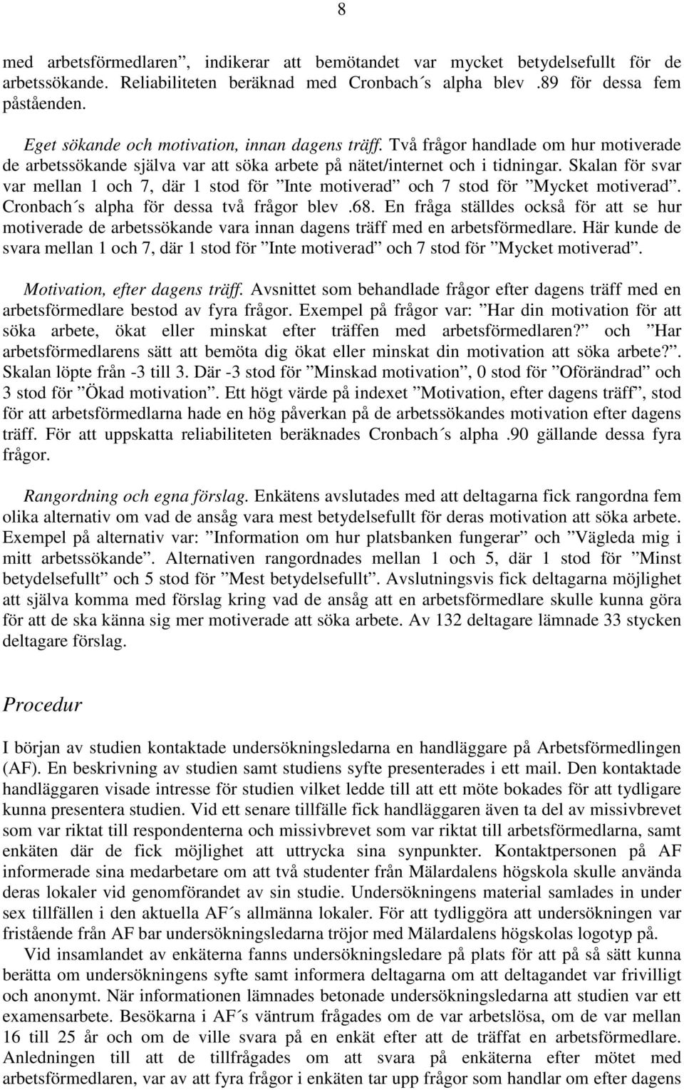 Skalan för svar var mellan 1 och 7, där 1 stod för Inte motiverad och 7 stod för Mycket motiverad. Cronbach s alpha för dessa två frågor blev.68.