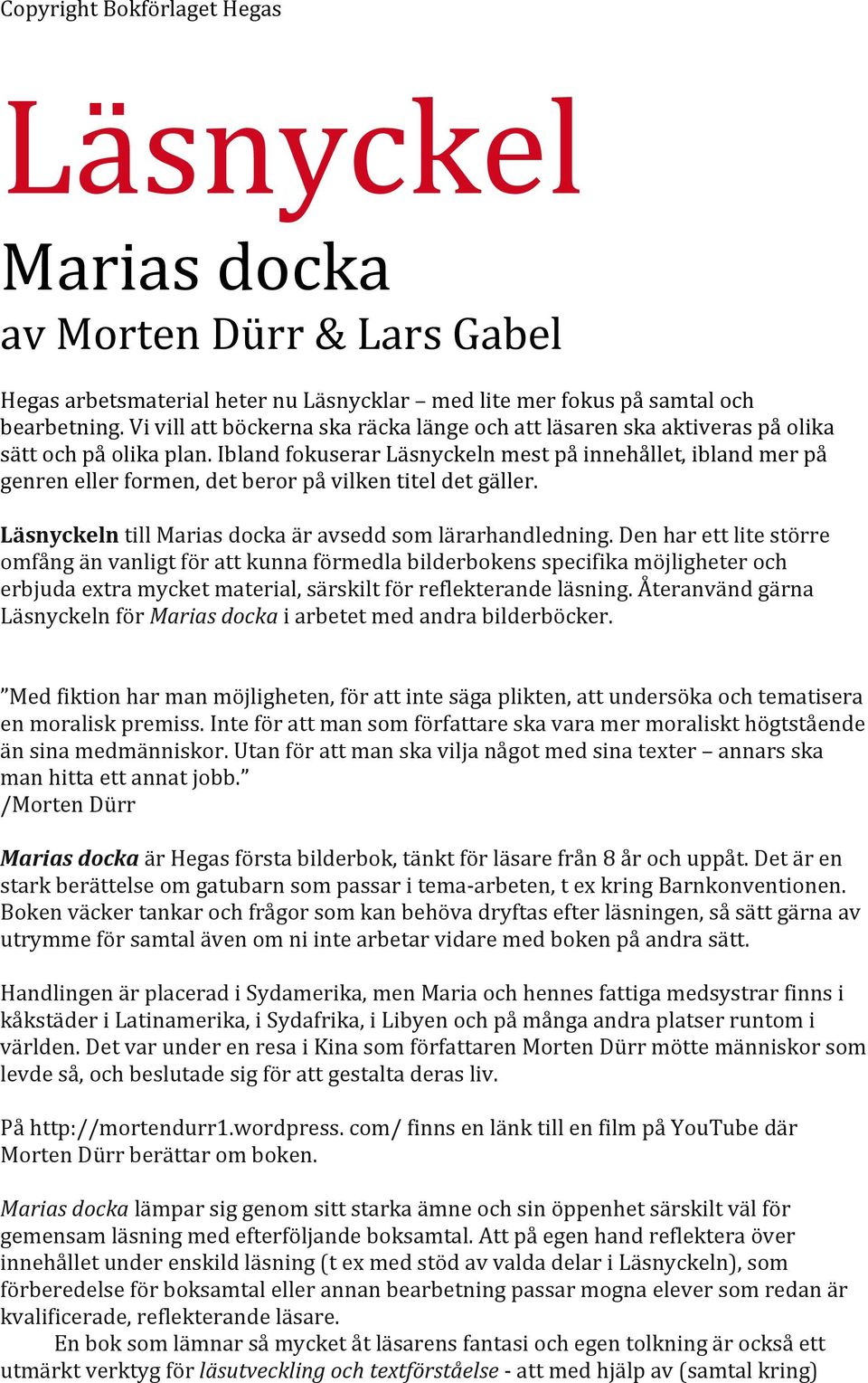 Ibland fokuserar Läsnyckeln mest på innehållet, ibland mer på genren eller formen, det beror på vilken titel det gäller. Läsnyckeln till Marias docka är avsedd som lärarhandledning.