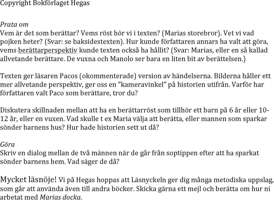 De vuxna och Manolo ser bara en liten bit av berättelsen.) Texten ger läsaren Pacos (okommenterade) version av händelserna.