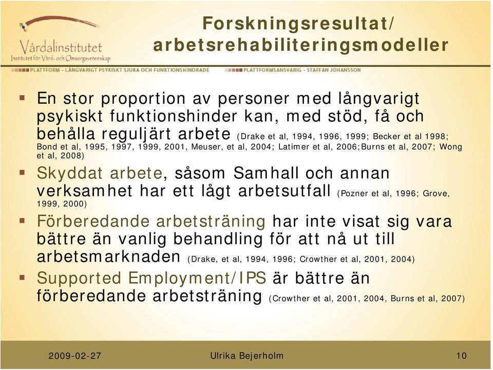 och annan verksamhet har ett lågt arbetsutfall (Pozner et al, 1996; Grove, 1999, 2000) Förberedande arbetsträning har inte visat sig vara bättre än vanlig behandling för att nå ut