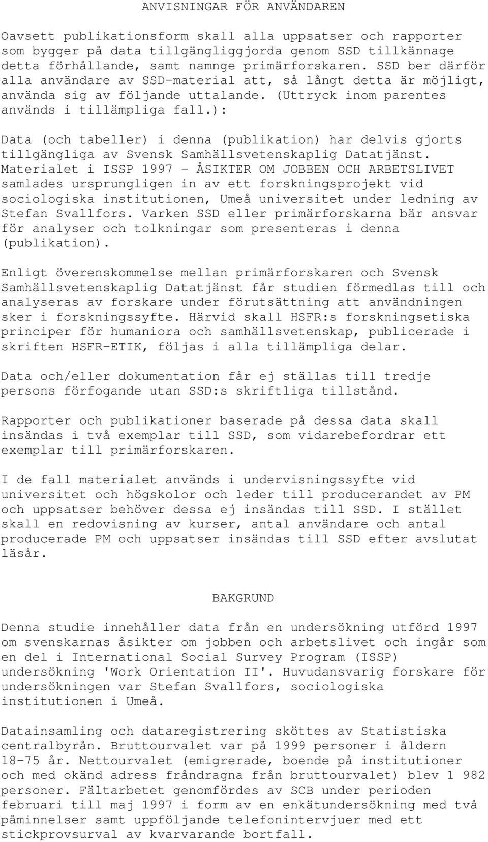 ): Data (och tabeller) i denna (publikation) har delvis gjorts tillgängliga av Svensk Samhällsvetenskaplig Datatjänst.