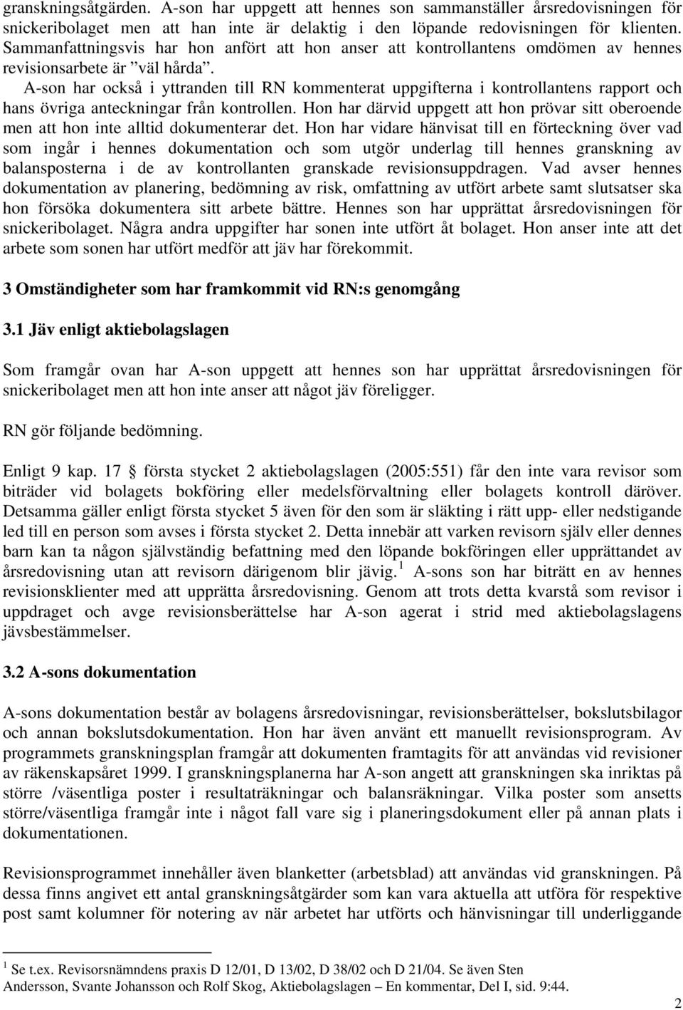 A-son har också i yttranden till RN kommenterat uppgifterna i kontrollantens rapport och hans övriga anteckningar från kontrollen.