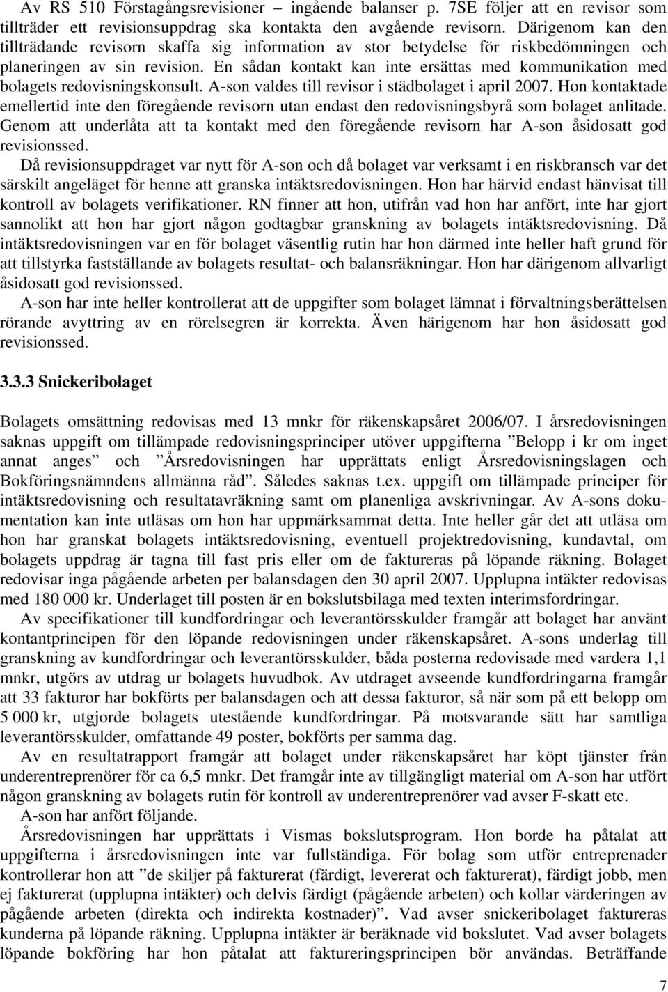 En sådan kontakt kan inte ersättas med kommunikation med bolagets redovisningskonsult. A-son valdes till revisor i städbolaget i april 2007.