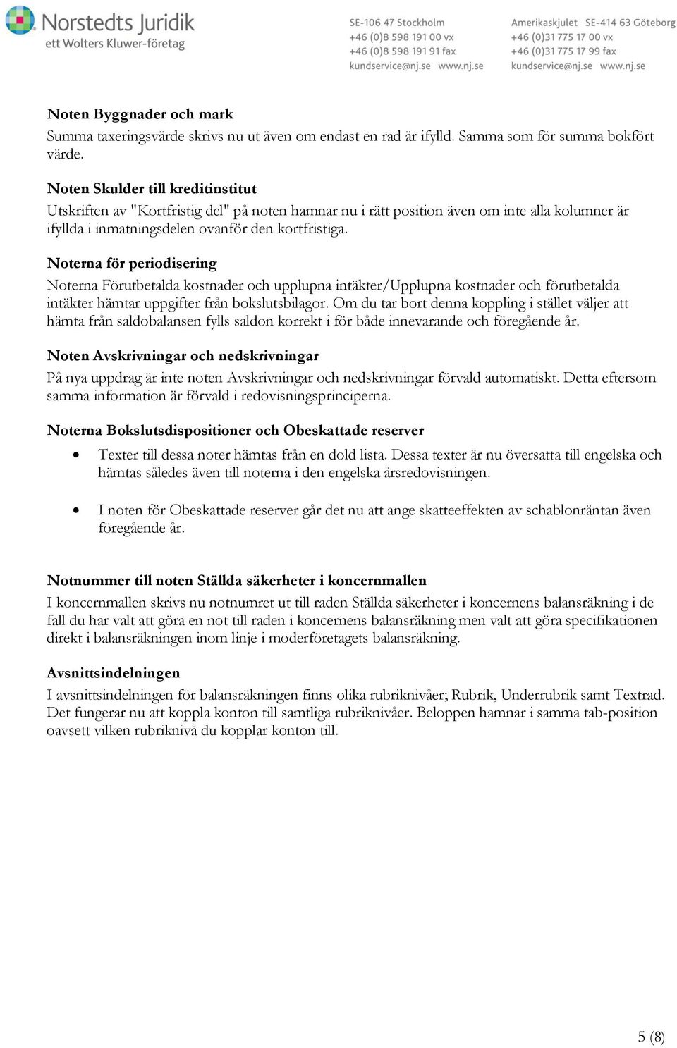 Noterna för periodisering Noterna Förutbetalda kostnader och upplupna intäkter/upplupna kostnader och förutbetalda intäkter hämtar uppgifter från bokslutsbilagor.