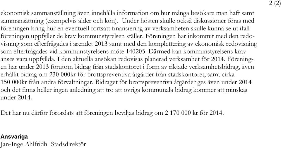 Föreningen har inkommit med den redovisning som efterfrågades i ärendet 2013 samt med den komplettering av ekonomisk redovisning som efterfrågades vid kommunstyrelsens möte 140205.