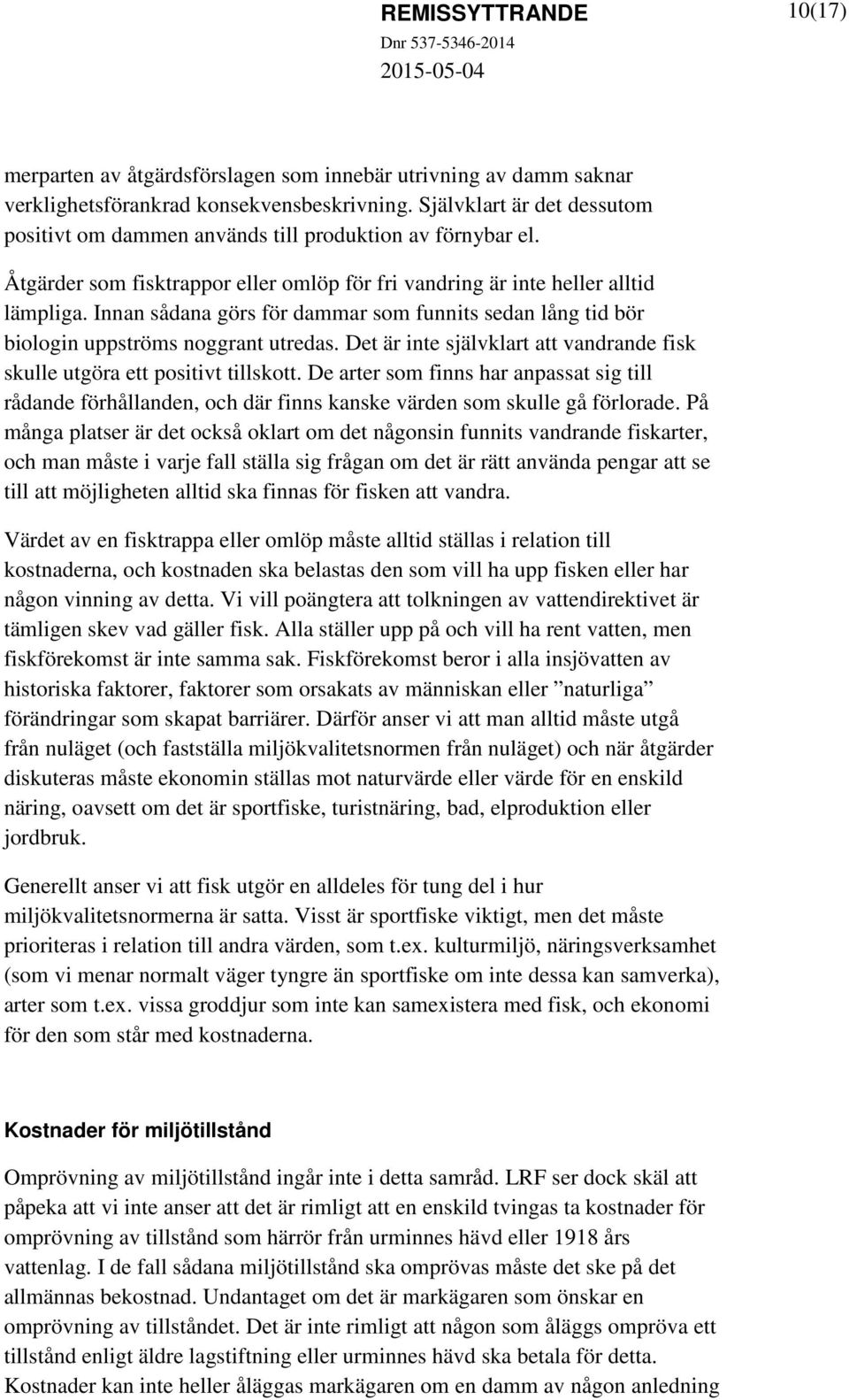 Innan sådana görs för dammar som funnits sedan lång tid bör biologin uppströms noggrant utredas. Det är inte självklart att vandrande fisk skulle utgöra ett positivt tillskott.