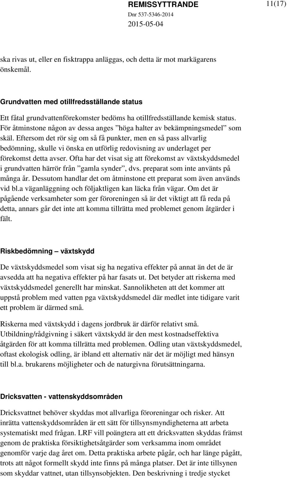 Eftersom det rör sig om så få punkter, men en så pass allvarlig bedömning, skulle vi önska en utförlig redovisning av underlaget per förekomst detta avser.