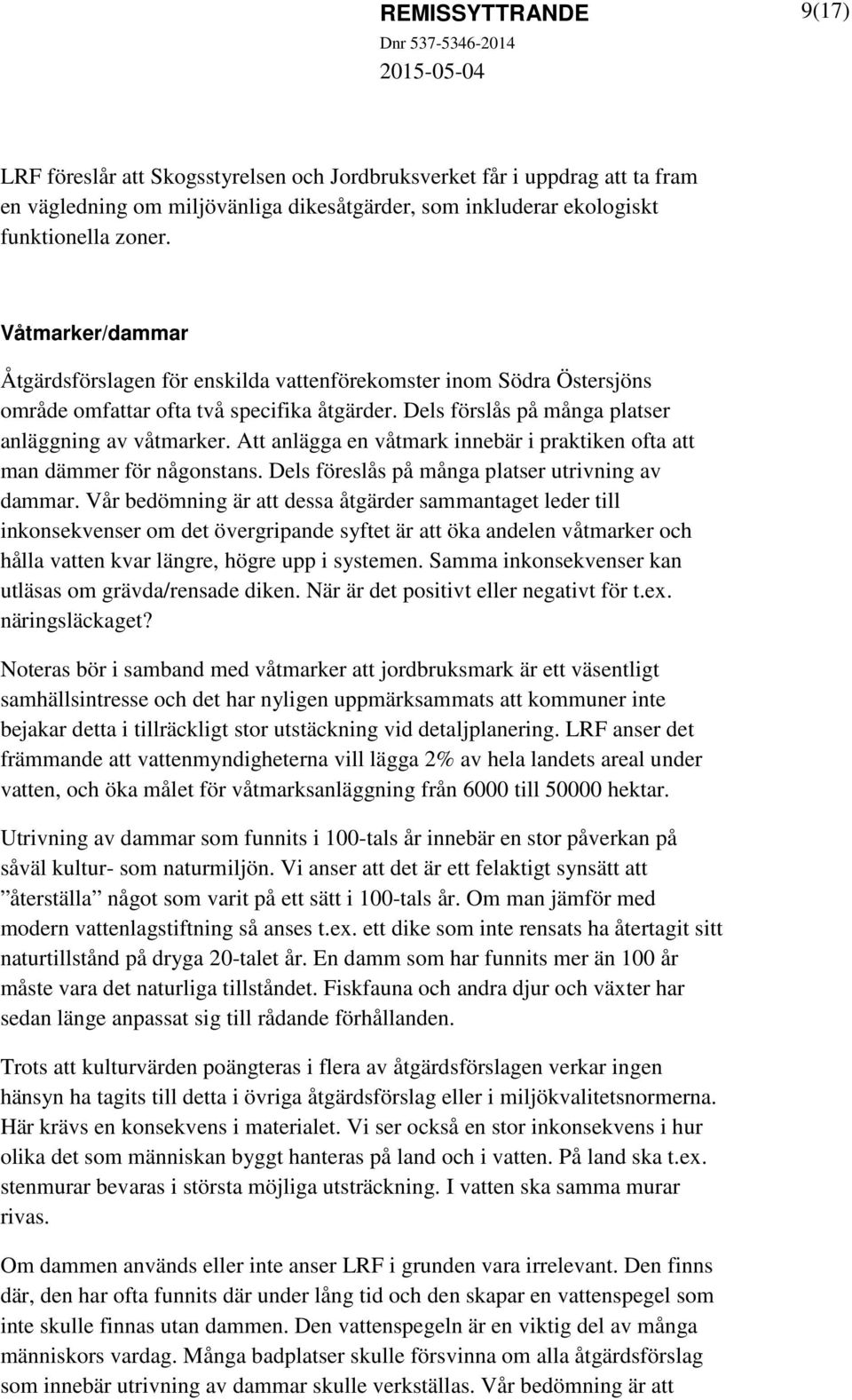 Att anlägga en våtmark innebär i praktiken ofta att man dämmer för någonstans. Dels föreslås på många platser utrivning av dammar.