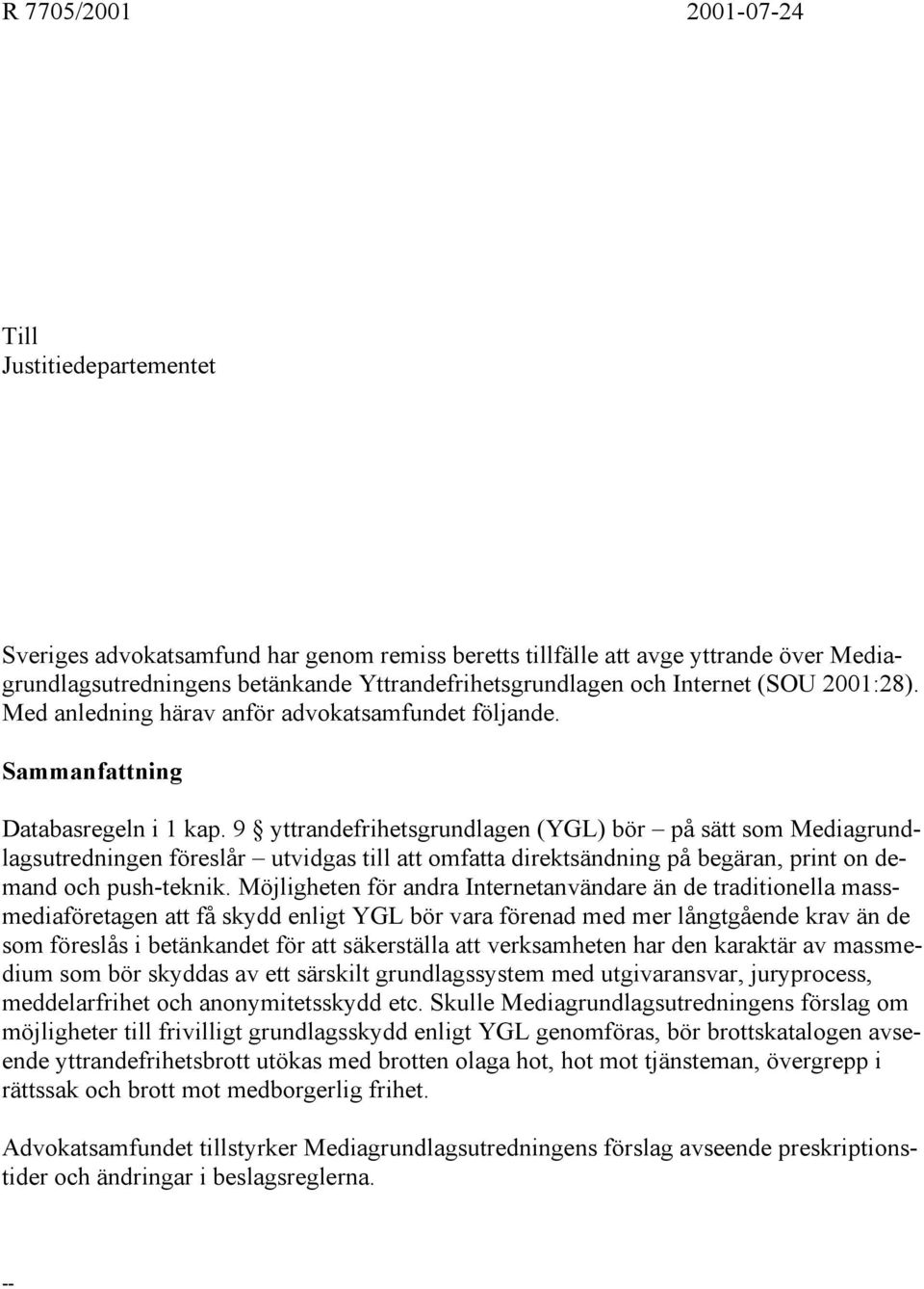 9 yttrandefrihetsgrundlagen (YGL) bör på sätt som Mediagrundlagsutredningen föreslår utvidgas till att omfatta direktsändning på begäran, print on demand och push-teknik.