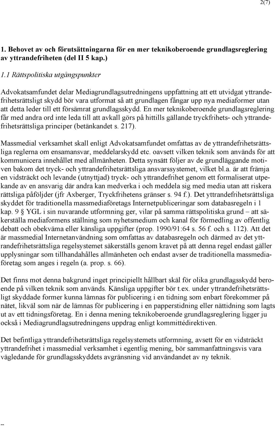 1 Rättspolitiska utgångspunkter Advokatsamfundet delar Mediagrundlagsutredningens uppfattning att ett utvidgat yttrandefrihetsrättsligt skydd bör vara utformat så att grundlagen fångar upp nya