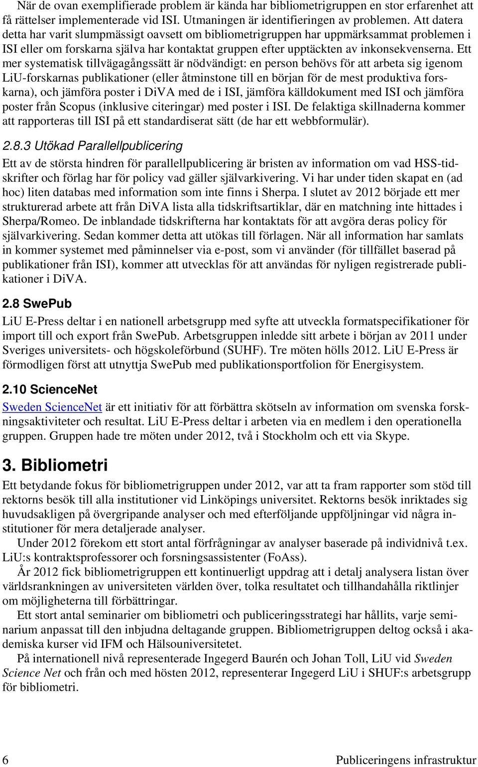 Ett mer systematisk tillvägagångssätt är nödvändigt: en person behövs för att arbeta sig igenom LiU-forskarnas publikationer (eller åtminstone till en början för de mest produktiva forskarna), och