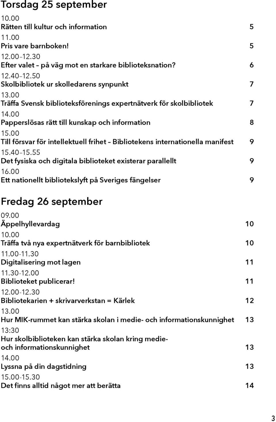 00 Till försvar för intellektuell frihet Bibliotekens internationella manifest 9 15.40 15.55 Det fysiska och digitala biblioteket existerar parallellt 9 16.