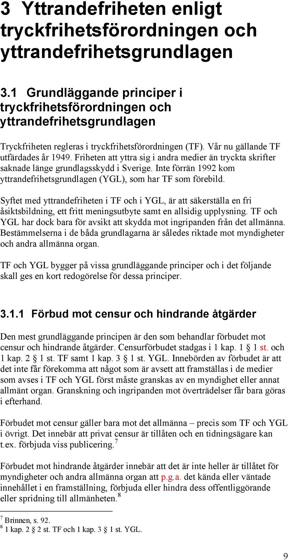 Friheten att yttra sig i andra medier än tryckta skrifter saknade länge grundlagsskydd i Sverige. Inte förrän 1992 kom yttrandefrihetsgrundlagen (YGL), som har TF som förebild.