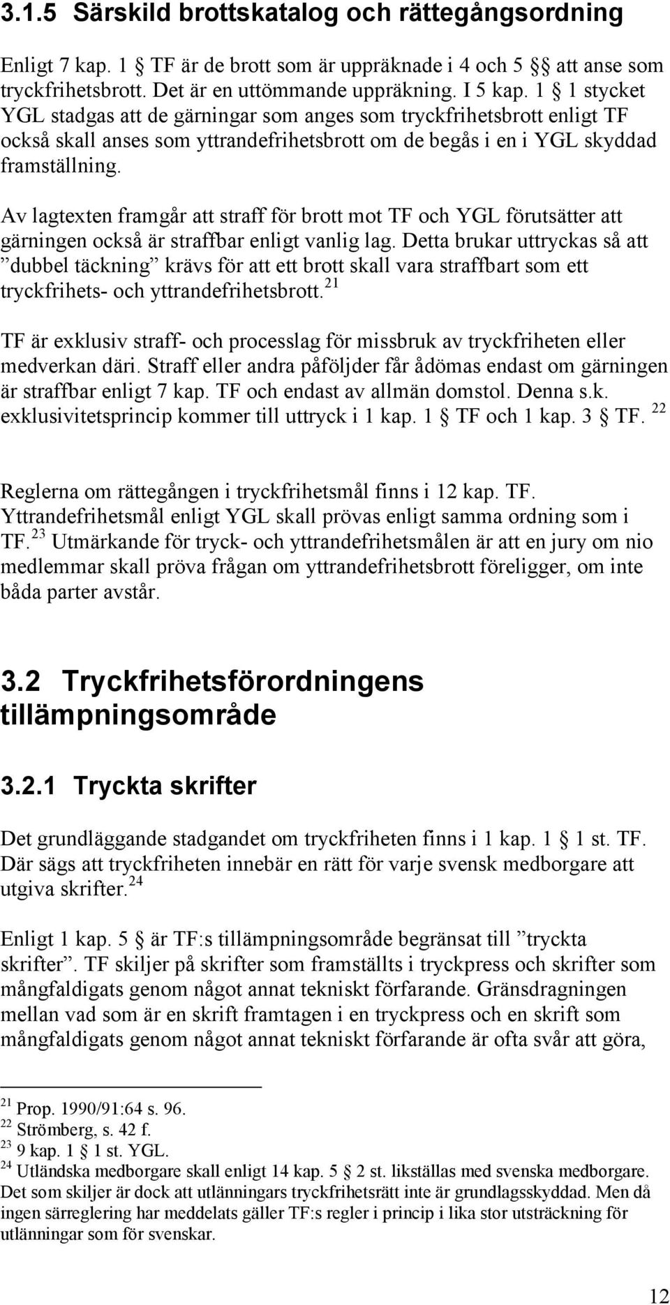 Av lagtexten framgår att straff för brott mot TF och YGL förutsätter att gärningen också är straffbar enligt vanlig lag.