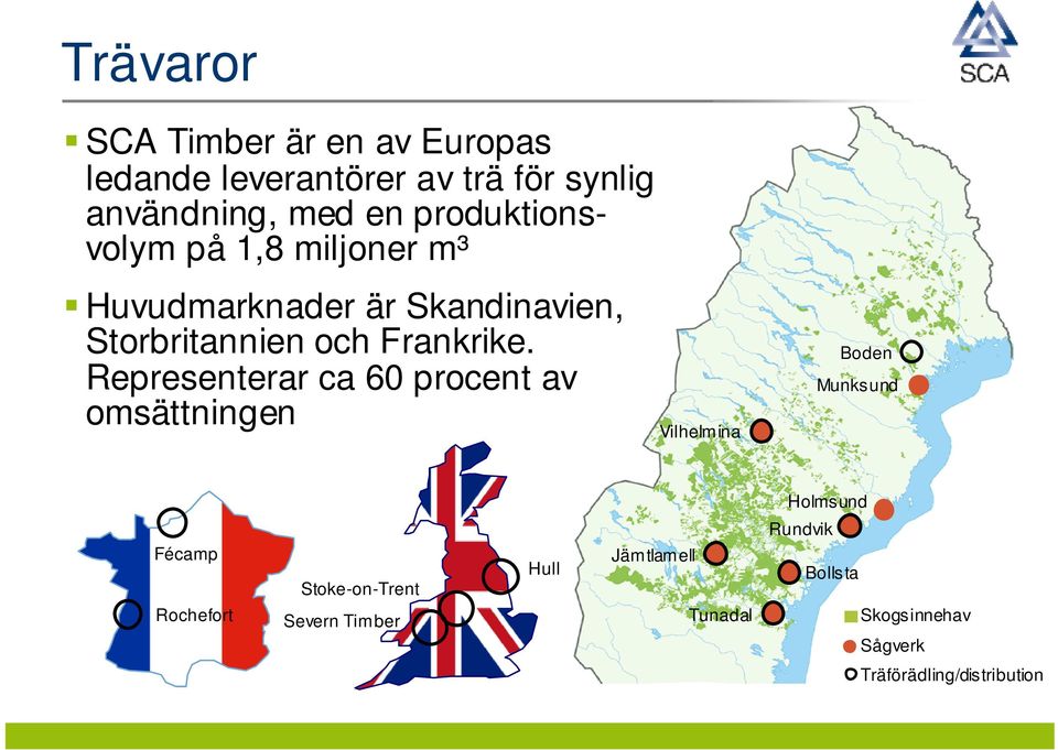 Representerar ca 60 procent av omsättningen Vilhelmina Boden Munksund Holmsund Fécamp Rochefort