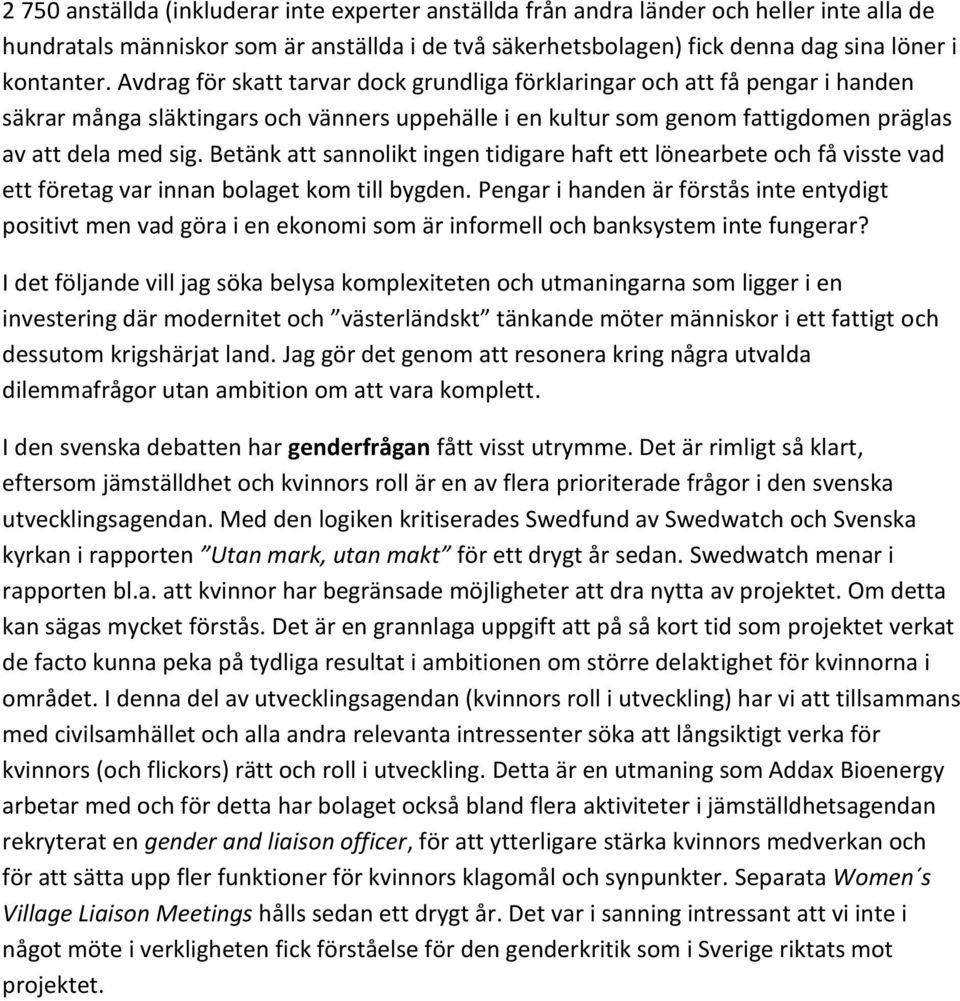 Betänk att sannolikt ingen tidigare haft ett lönearbete och få visste vad ett företag var innan bolaget kom till bygden.