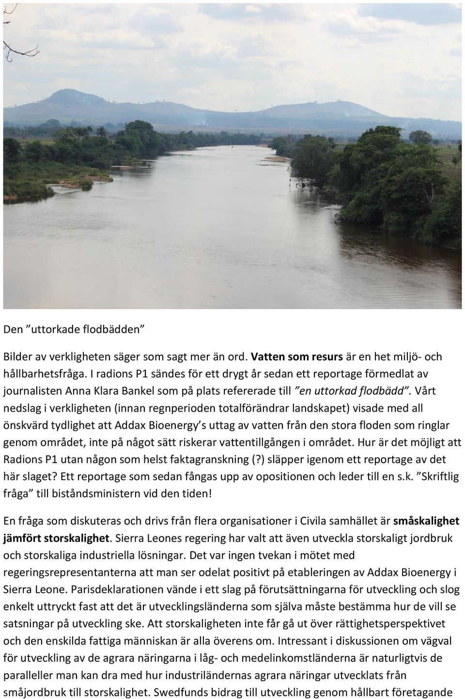 Vårt nedslag i verkligheten (innan regnperioden totalförändrar landskapet) visade med all önskvärd tydlighet att Addax Bioenergy s uttag av vatten från den stora floden som ringlar genom området,