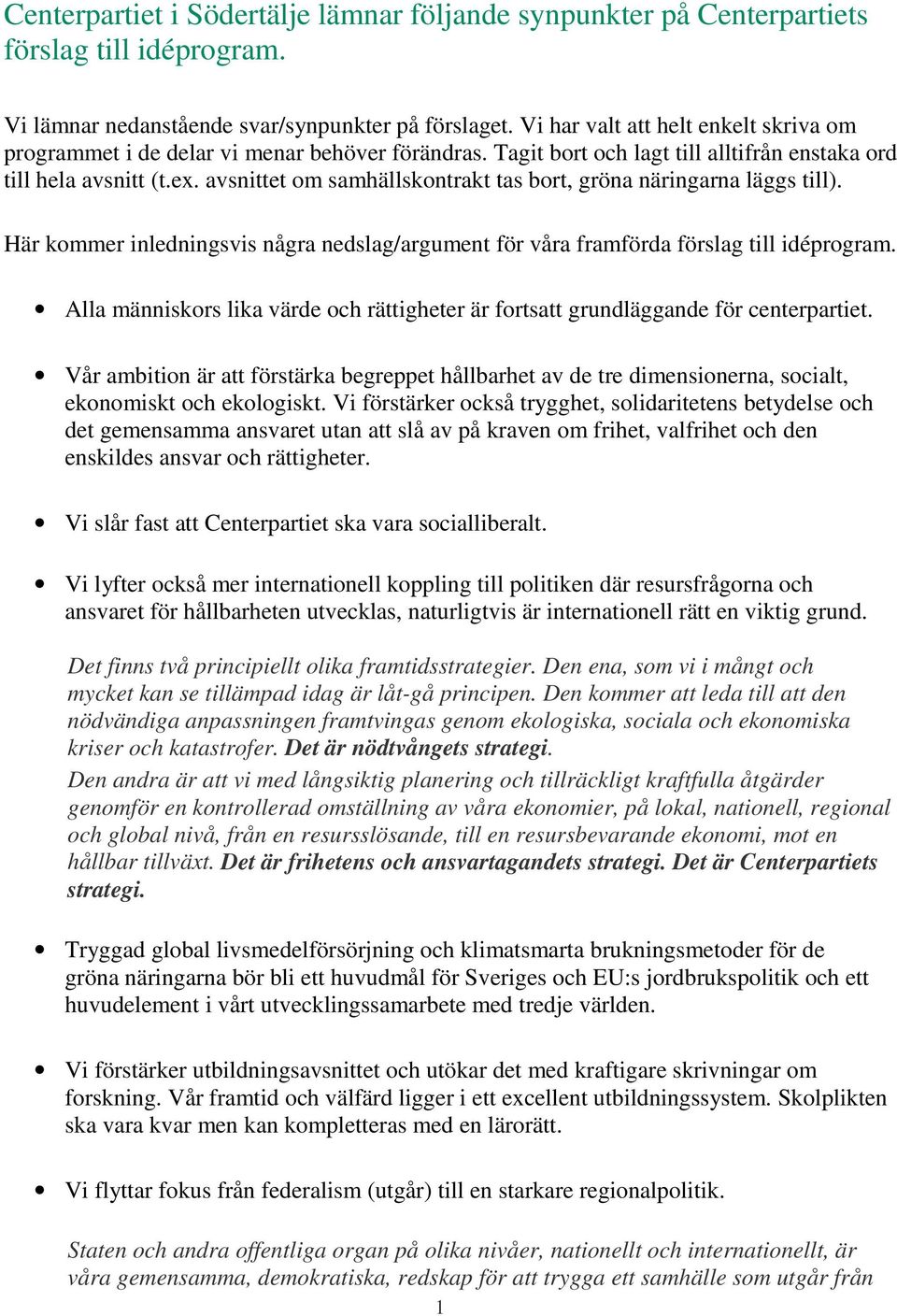 avsnittet om samhällskontrakt tas bort, gröna näringarna läggs till). Här kommer inledningsvis några nedslag/argument för våra framförda förslag till idéprogram.
