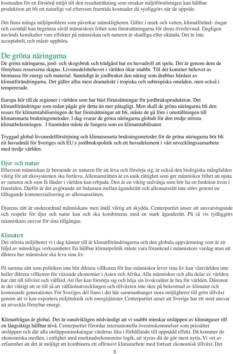 Dagligen används kemikalier vars effekter på människan och naturen är skadliga eller okända. Det är inte acceptabelt, och måste upphöra.