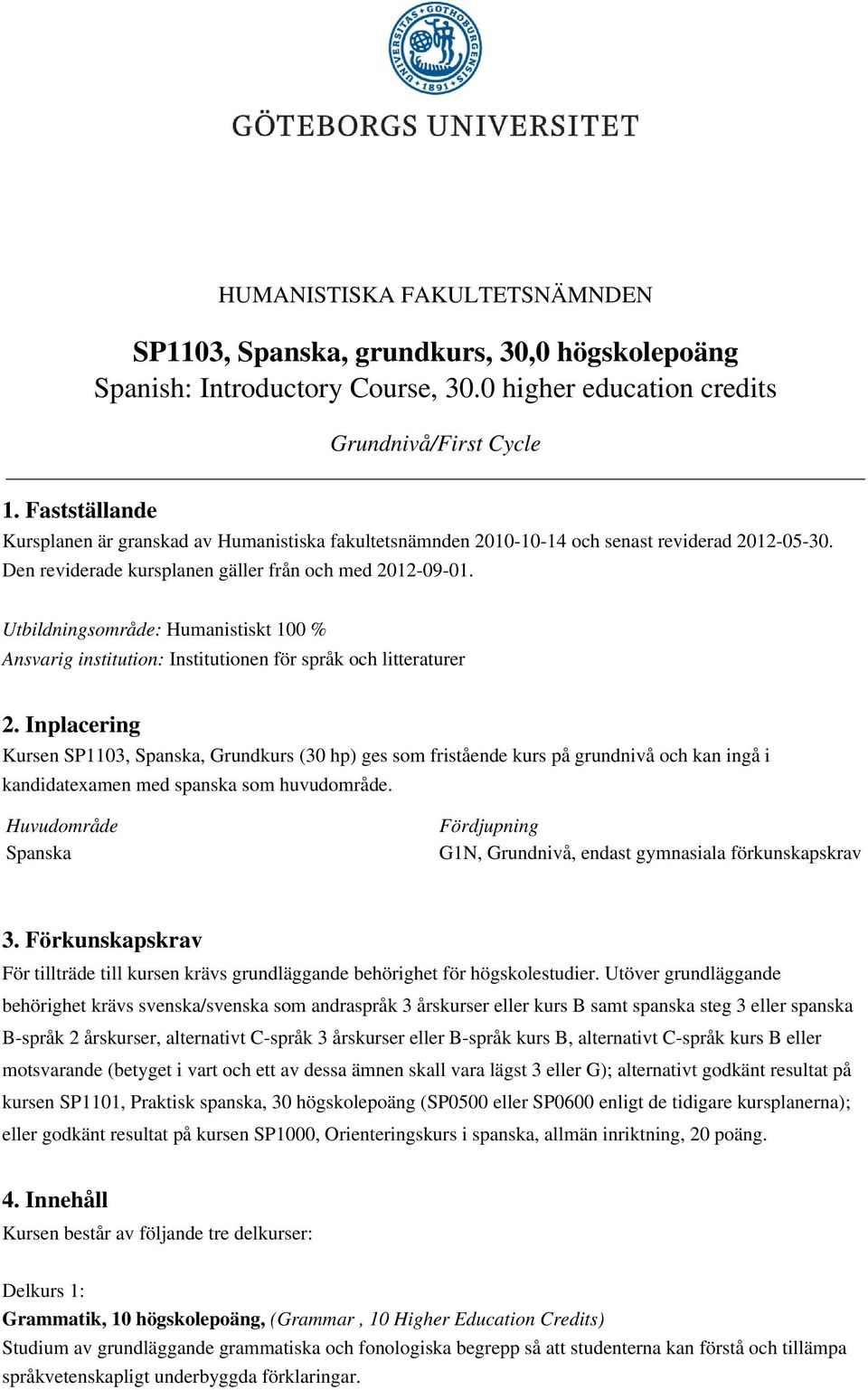 Utbildningsområde: Humanistiskt 100 % Ansvarig institution: Institutionen för språk och litteraturer 2.