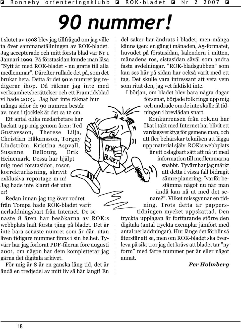 Då räknar jag inte med verksamhetsberättelser och ett Framtidsblad vi hade 2003. Jag har inte räknat hur många sidor de 90 numren består av, men i tjocklek är det ca 12 cm.