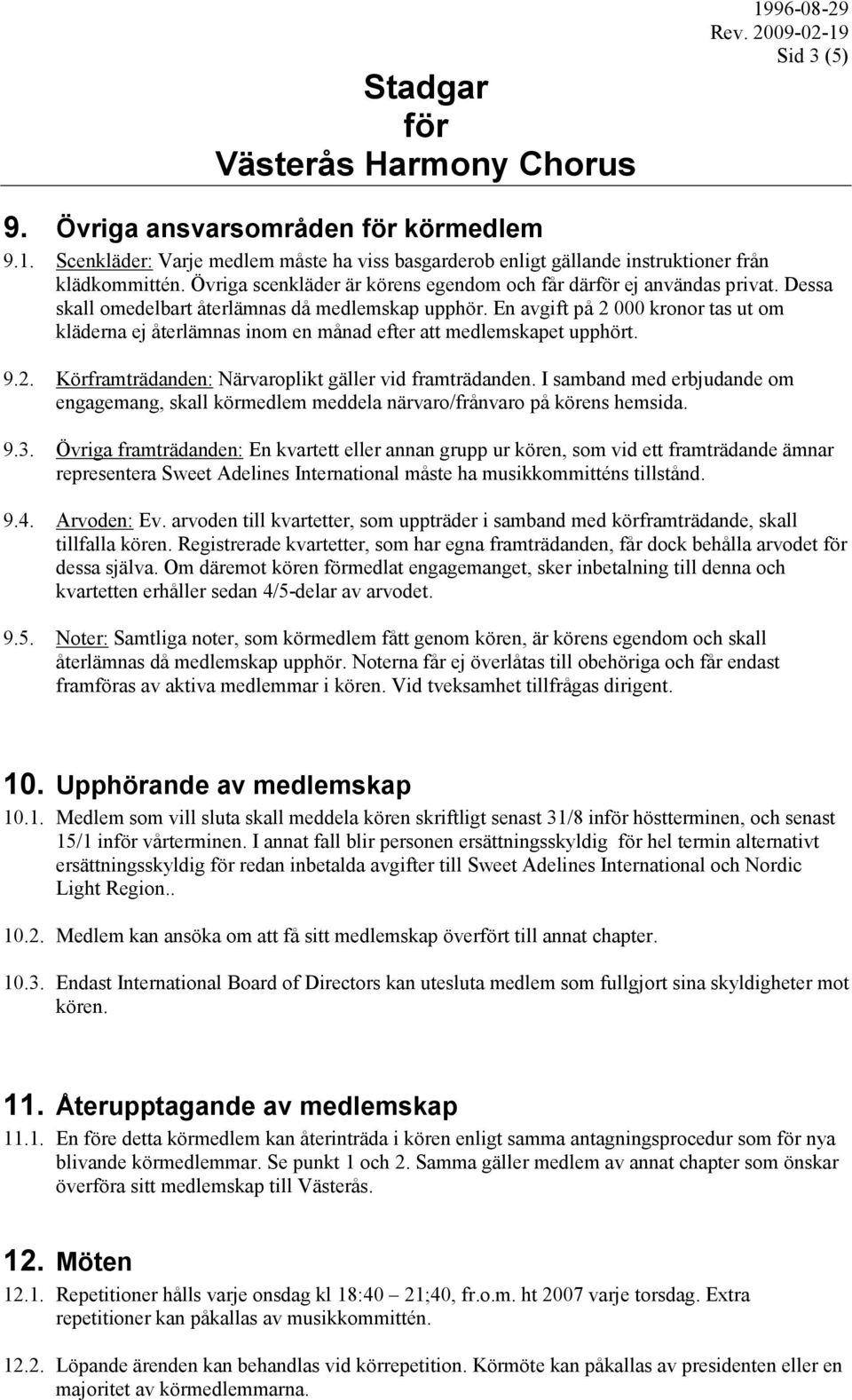 En avgift på 2 000 kronor tas ut om kläderna ej återlämnas inom en månad efter att medlemskapet upphört. 9.2. Körframträdanden: Närvaroplikt gäller vid framträdanden.