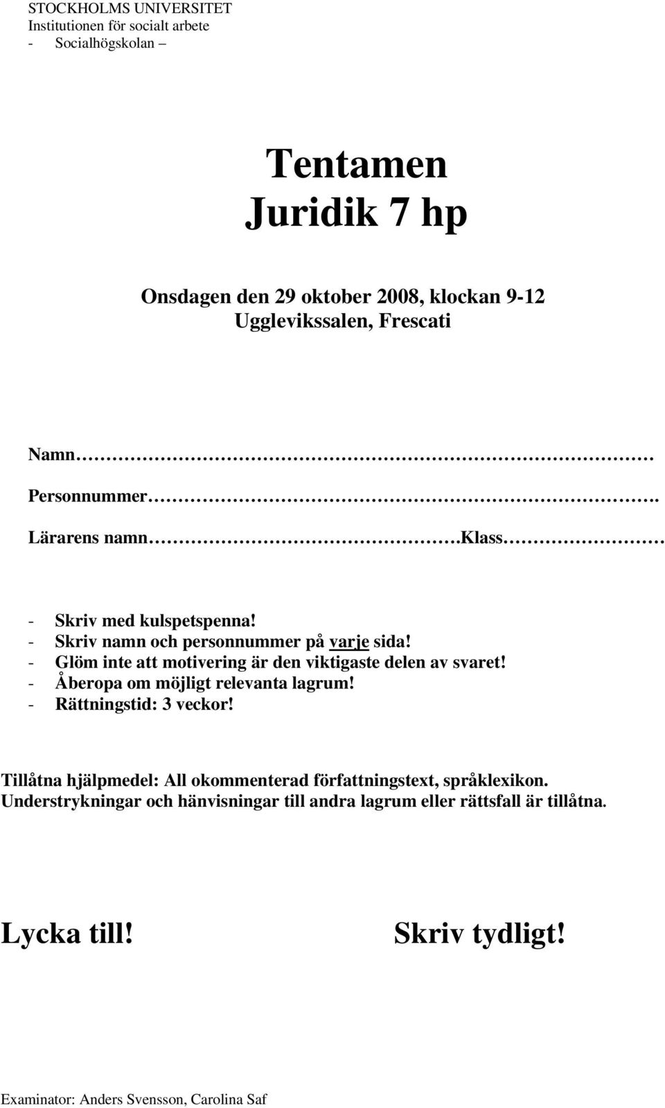 - Glöm inte att motivering är den viktigaste delen av svaret! - Åberopa om möjligt relevanta lagrum! - Rättningstid: 3 veckor!