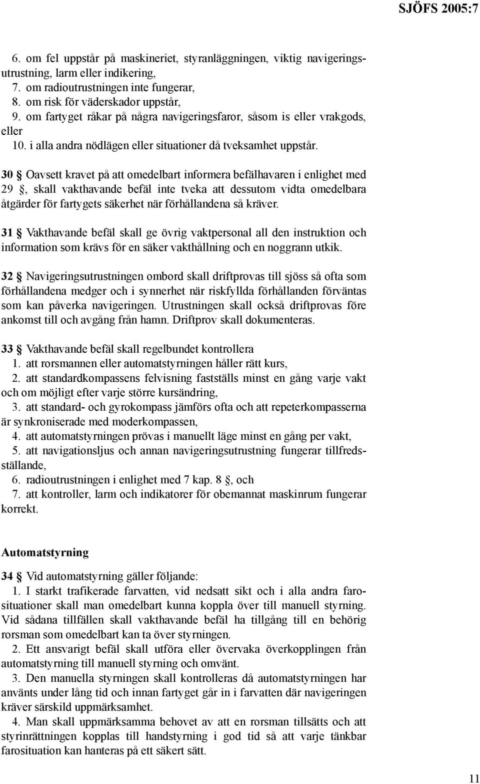 30 Oavsett kravet på att omedelbart informera befälhavaren i enlighet med 29, skall vakthavande befäl inte tveka att dessutom vidta omedelbara åtgärder för fartygets säkerhet när förhållandena så