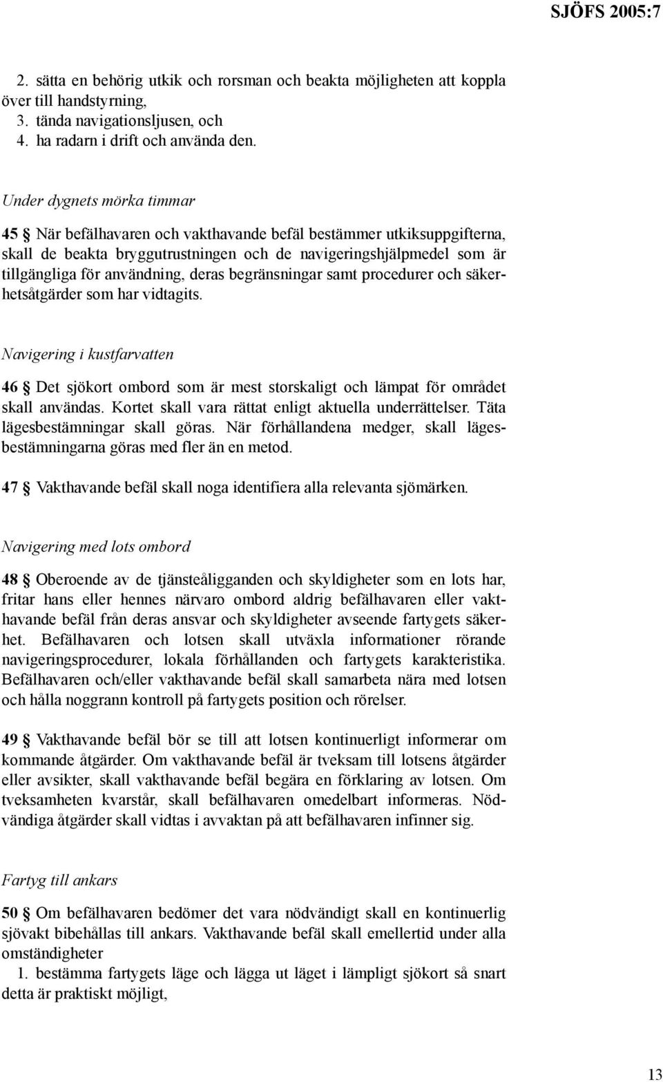 deras begränsningar samt procedurer och säkerhetsåtgärder som har vidtagits. Navigering i kustfarvatten 46 Det sjökort ombord som är mest storskaligt och lämpat för området skall användas.