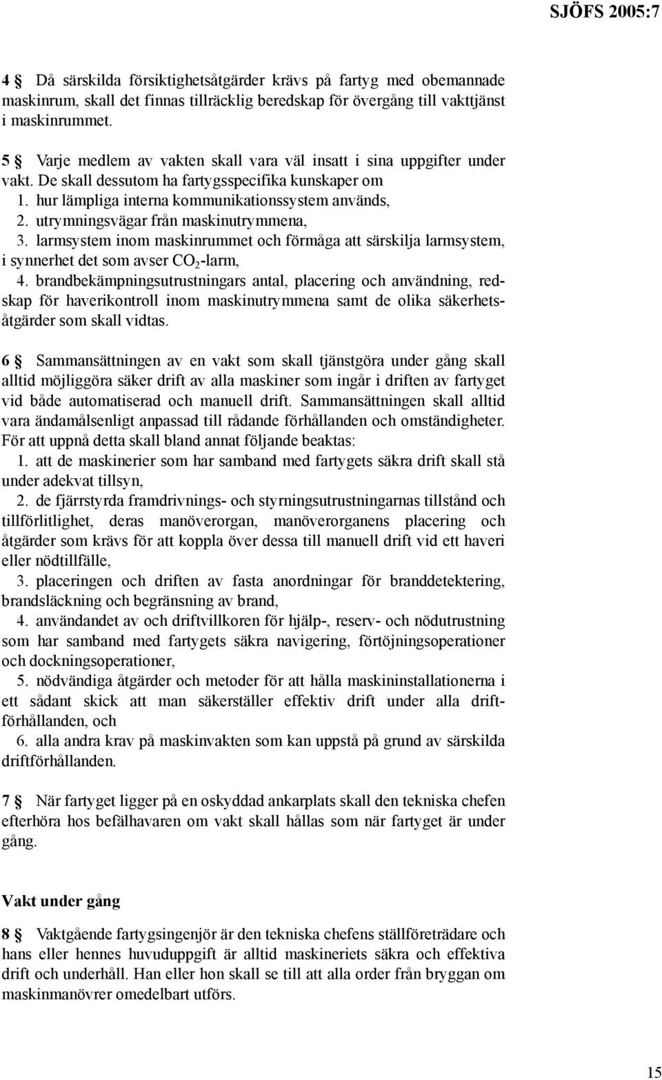 utrymningsvägar från maskinutrymmena, 3. larmsystem inom maskinrummet och förmåga att särskilja larmsystem, i synnerhet det som avser CO 2 -larm, 4.