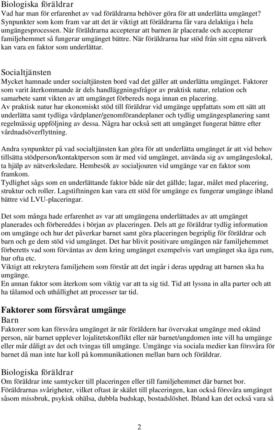 När föräldrarna accepterar att barnen är placerade och accepterar familjehemmet så fungerar umgänget bättre. När föräldrarna har stöd från sitt egna nätverk kan vara en faktor som underlättar.