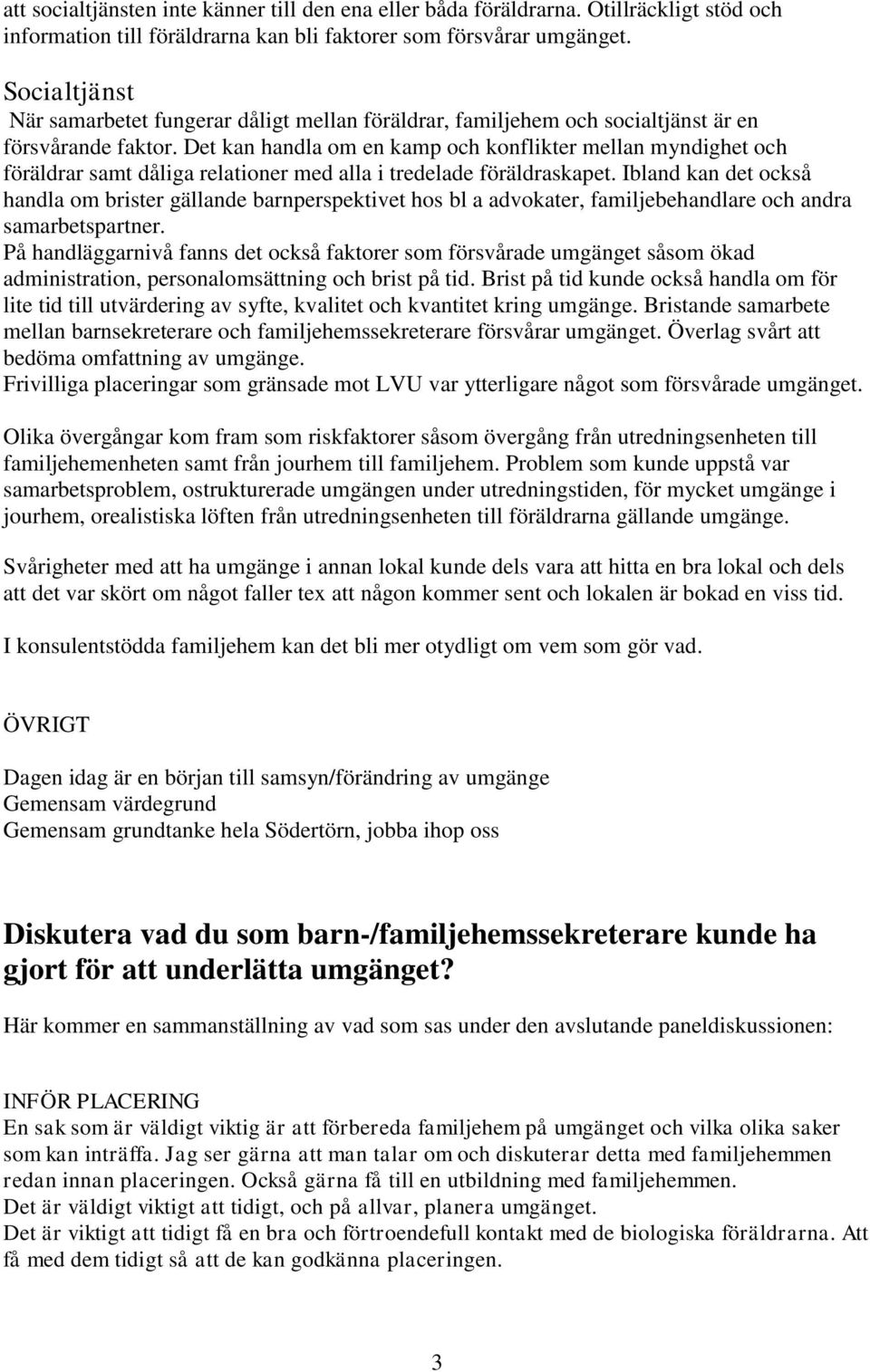 Det kan handla om en kamp och konflikter mellan myndighet och föräldrar samt dåliga relationer med alla i tredelade föräldraskapet.