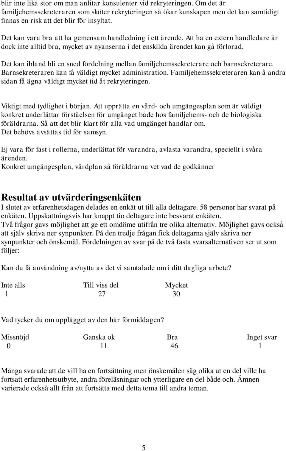 Att ha en extern handledare är dock inte alltid bra, mycket av nyanserna i det enskilda ärendet kan gå förlorad.