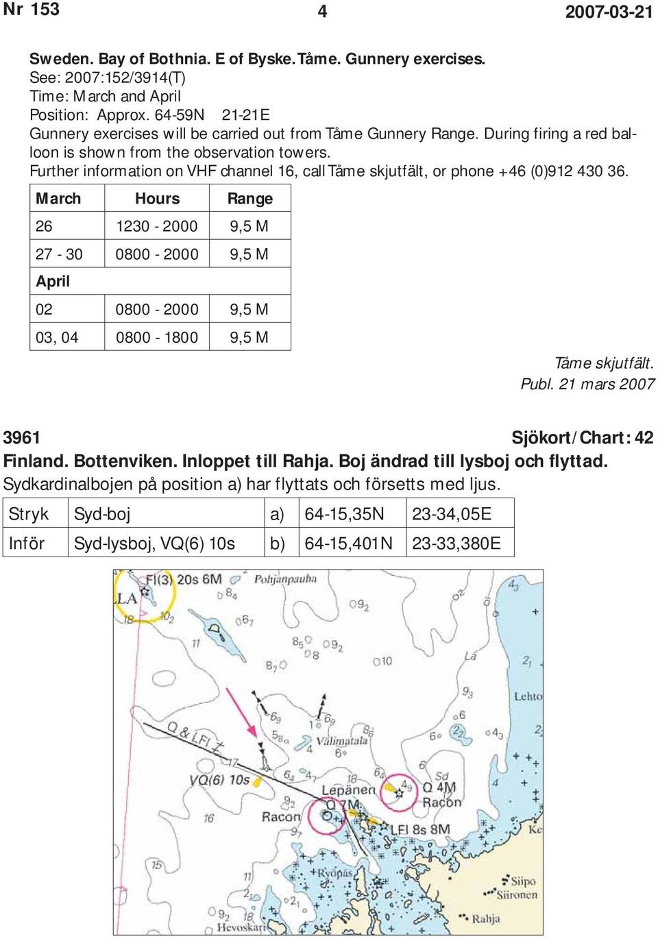 Further information on VHF channel 16, call Tåme skjutfält, or phone +46 (0)912 430 36.