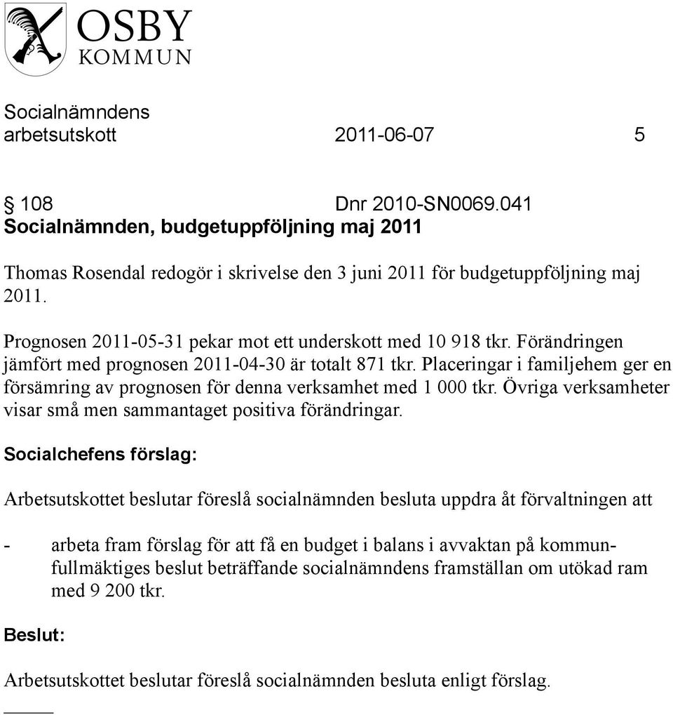 Placeringar i familjehem ger en försämring av prognosen för denna verksamhet med 1 000 tkr. Övriga verksamheter visar små men sammantaget positiva förändringar.