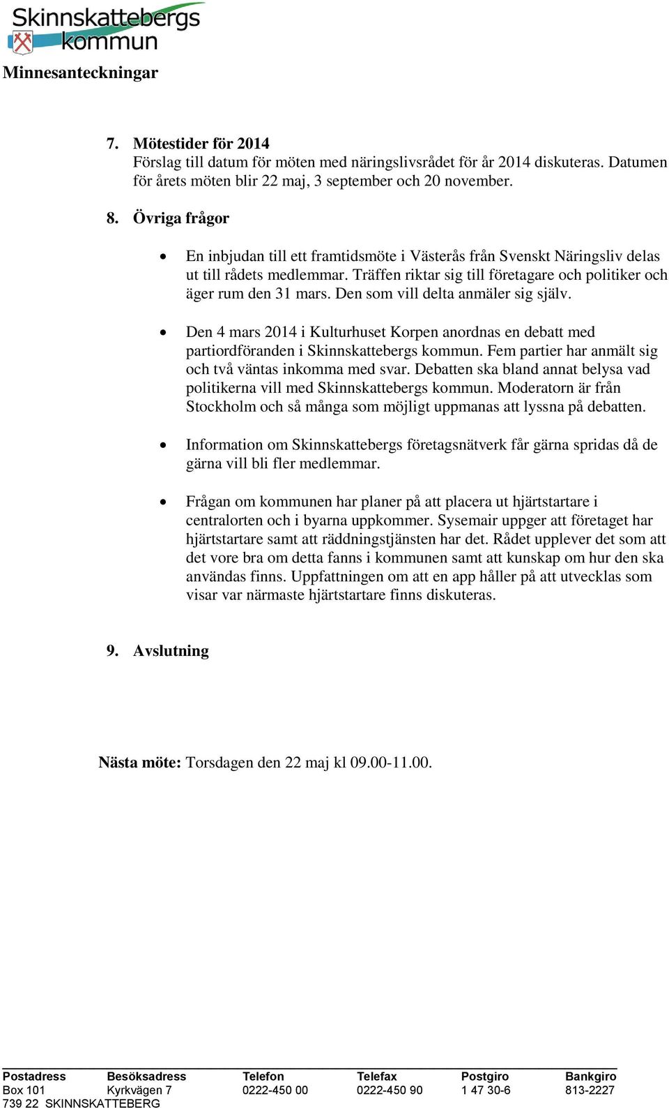 Den som vill delta anmäler sig själv. Den 4 mars 2014 i Kulturhuset Korpen anordnas en debatt med partiordföranden i Skinnskattebergs kommun.