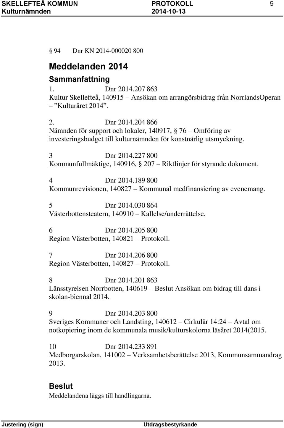 204 866 Nämnden för support och lokaler, 140917, 76 Omföring av investeringsbudget till kulturnämnden för konstnärlig utsmyckning. 3 Dnr 2014.