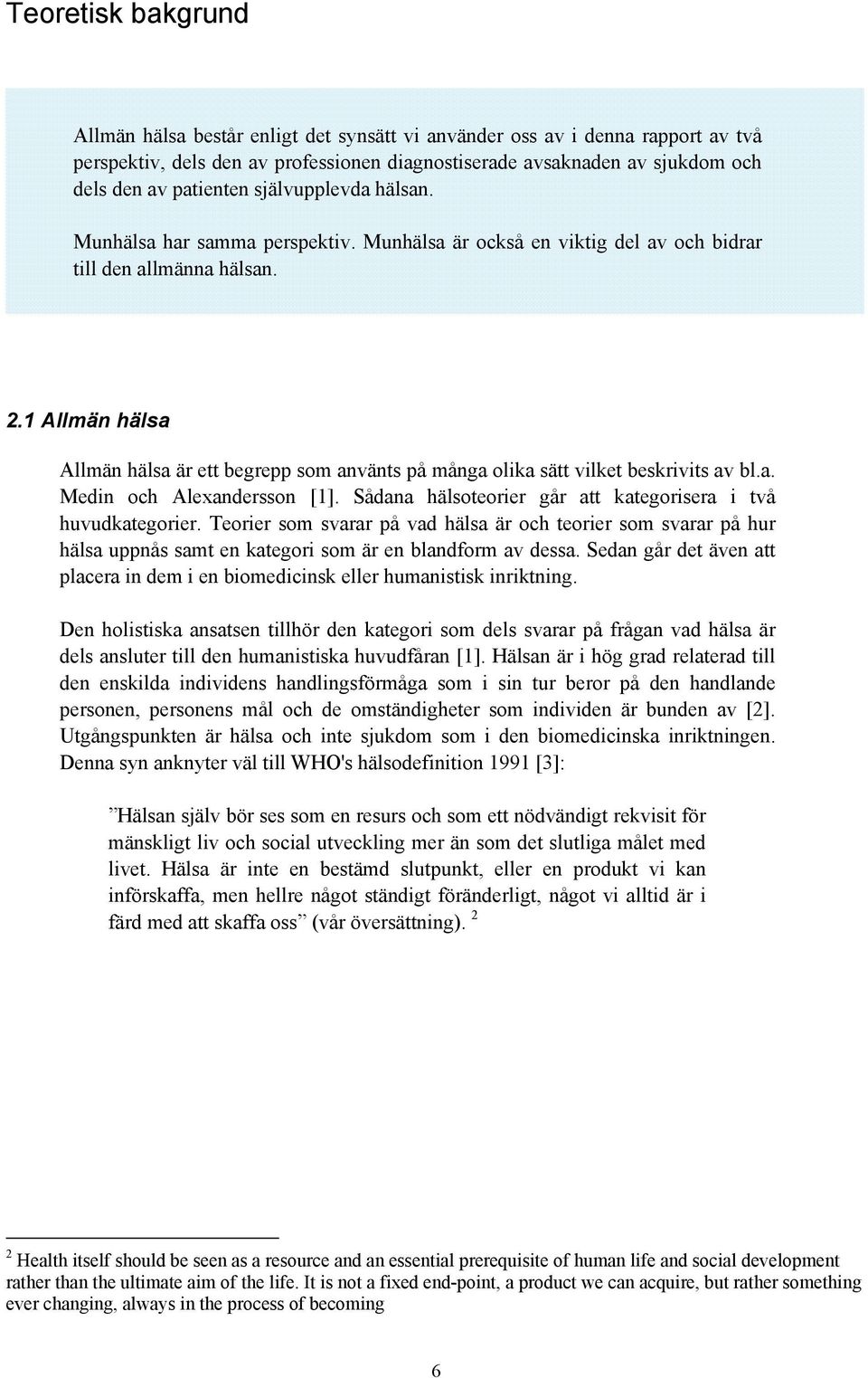 1 Allmän hälsa Allmän hälsa är ett begrepp som använts på många olika sätt vilket beskrivits av bl.a. Medin och Alexandersson [1]. Sådana hälsoteorier går att kategorisera i två huvudkategorier.